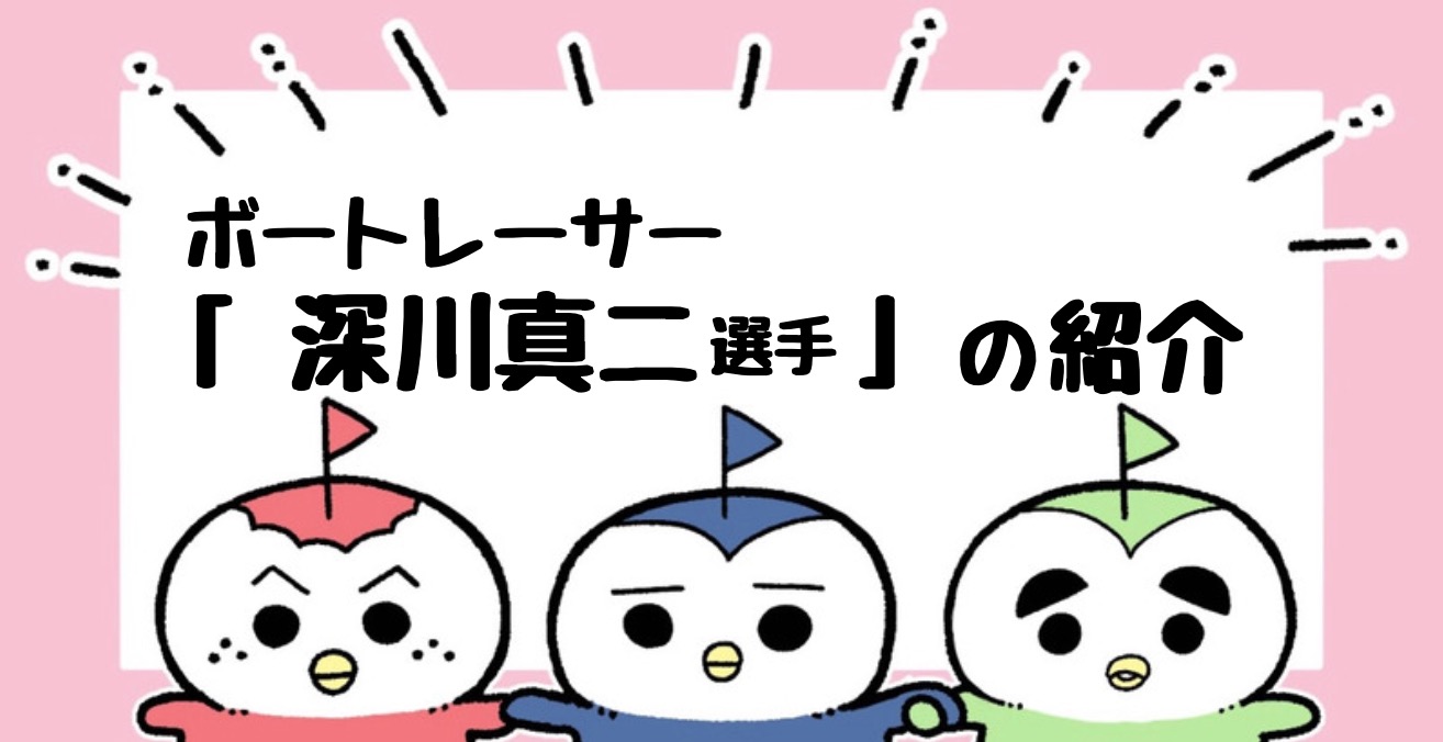 深川真二 ボートレーサー 成績 特徴 ボートレースのトリセツ 深川真二 ボートレーサー 成績 特徴 ボートレースのトリセツ
